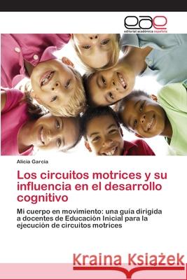 Los circuitos motrices y su influencia en el desarrollo cognitivo Alicia Garcia 9786202169363 Editorial Academica Espanola - książka