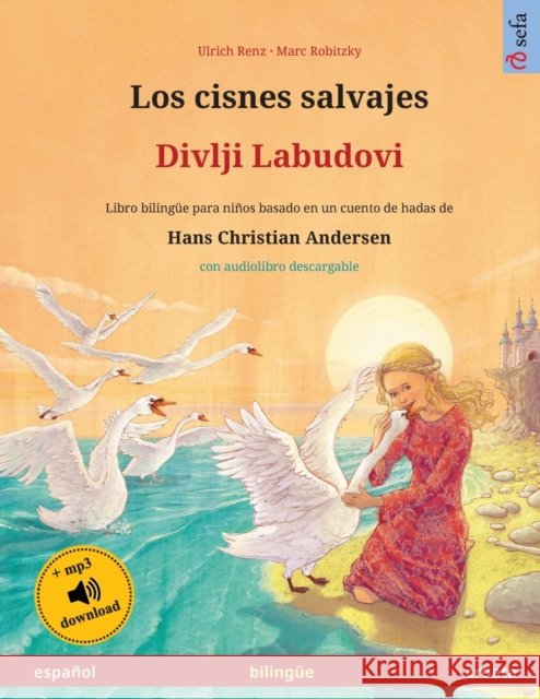 Los cisnes salvajes - Divlji Labudovi (español - croata): Libro bilingüe para niños basado en un cuento de hadas de Hans Christian Andersen, con audio Renz, Ulrich 9783739973340 Sefa Verlag - książka