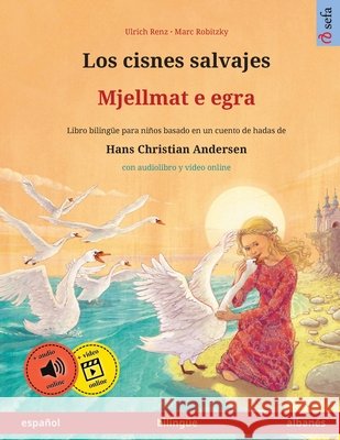 Los cisnes salvajes - Mjellmat e egra (español - albanés): Libro bilingüe para niños basado en un cuento de hadas de Hans Christian Andersen, con audi Renz, Ulrich, Robitzky, Marc, Canedo, Marcos 9783739988627 Sefa Verlag - książka