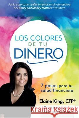Los Colores de Tu Dinero - 7 Pasos para tu Salud Financiera King, Elaine 9780996357234 Elaine King - książka