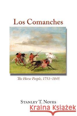 Los Comanches: The Horse People, 1751-1845 Stanley T Noyes 9781632935076 Sunstone Press - książka