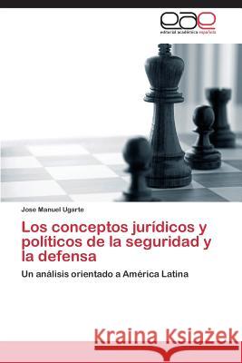 Los conceptos jurídicos y políticos de la seguridad y la defensa Ugarte Jose Manuel 9783844349009 Editorial Academica Espanola - książka