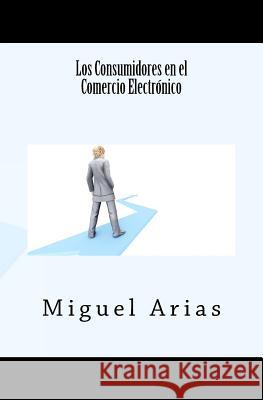 Los Consumidores en el Comercio Electrónico Arias, Miguel 9781495959646 Createspace - książka
