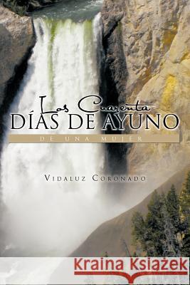 Los Cuarenta Dias de Ayuno de Una Mujer Vidaluz Coronado 9781463305222 Palibrio - książka