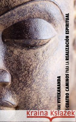 Los Cuatro Caminos para la Realización Espiritual: el camino del conocimiento, el camino de la acción desinteresada, el camino del conocimiento de sí, Swami Vivekananda 9781788941297 Discovery Publisher - książka