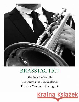 Los Cuatro Modelos de Brasstactic. Vol. IV. Eb Mr Orestes Machado Ferregurt 9781532801631 Createspace Independent Publishing Platform - książka