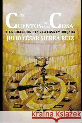 Los Cuentos de Cada Cosa: 1. La Coleccionista Y La Casa Embrujada Julio Cesar Sierr 9781692321802 Independently Published - książka