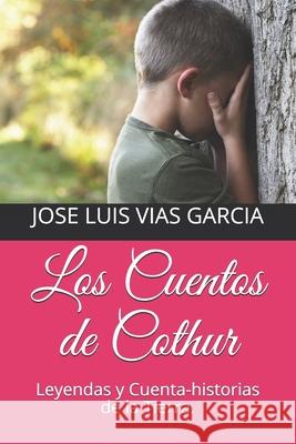 Los Cuentos de Cothur: Leyendas y Cuenta-historias de la Tierra. Jose Luis Vias Garcia 9781689144308 Independently Published - książka