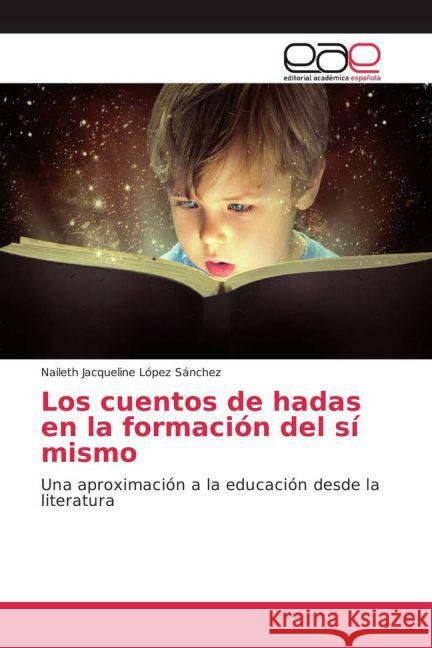 Los cuentos de hadas en la formación del sí mismo : Una aproximación a la educación desde la literatura López Sánchez, Naileth Jacqueline 9783639732092 Editorial Académica Española - książka