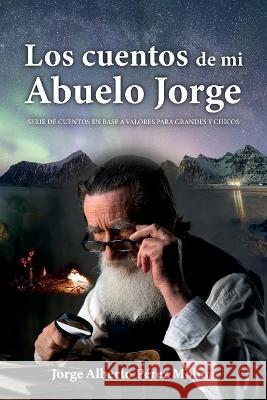 Los cuentos de mi Abuelo Jorge: Serie de cuentos en base a valores para grandes y chicos Jorge Alberto Perez Molina   9781685743574 Ibukku, LLC - książka