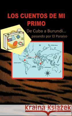 Los Cuentos de Mi Primo: de Cuba a Burundi... Pasando Por El Para So C, Mario Verdugo 9781463307684 Palibrio - książka