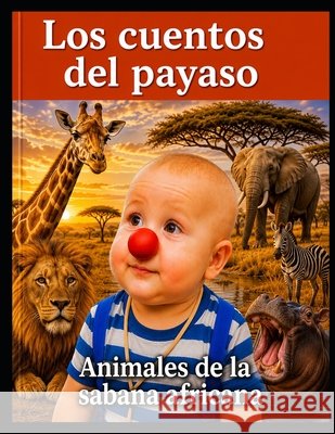Los Cuentos del Payaso - Animales de la Sabana Africana Marcaccini, Juan Carlos 9798189422461 Independently Published - książka