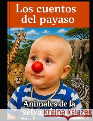 Los cuentos del payaso - Animales de la selva africana Marcaccini, Juan Carlos 9798193730880 Independently Published - książka