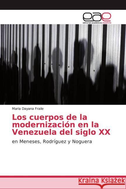 Los cuerpos de la modernización en la Venezuela del siglo XX : en Meneses, Rodríguez y Noguera Fraile, Maria Dayana 9786200046369 Editorial Académica Española - książka