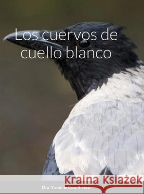 Los cuervos de cuello blanco Yasmine Cruz Rivera 9781008939967 Lulu.com - książka