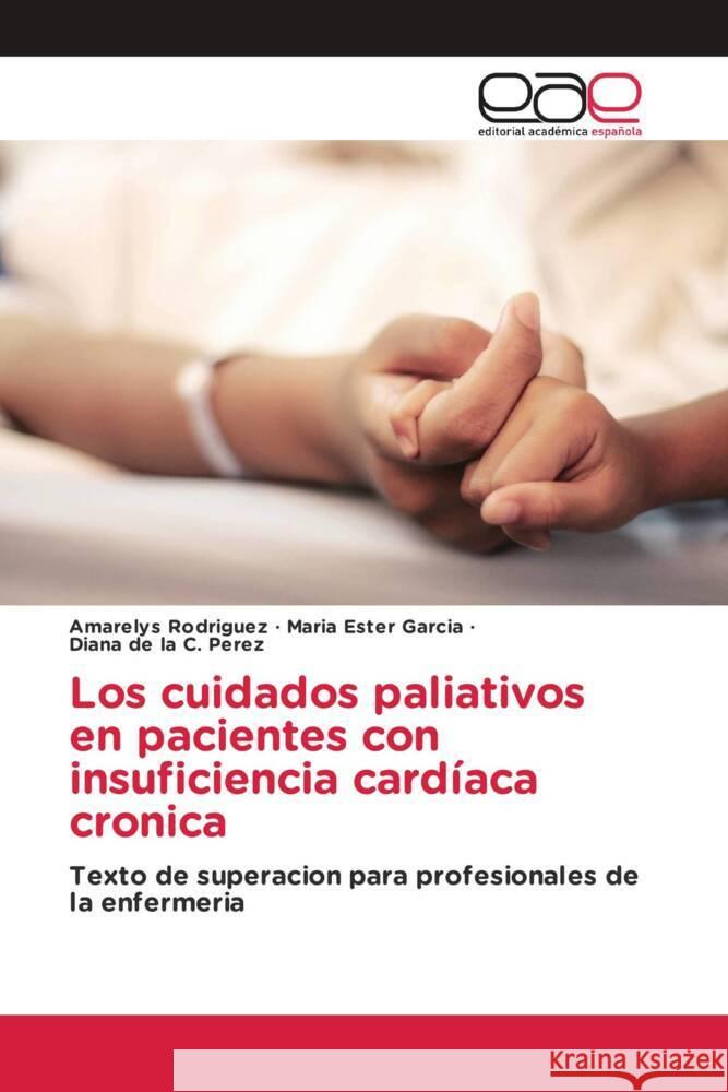 Los cuidados paliativos en pacientes con insuficiencia cardíaca cronica Rodriguez, Amarelys, Garcia, Maria Ester, Perez, Diana de la C. 9786203885187 Editorial Académica Española - książka