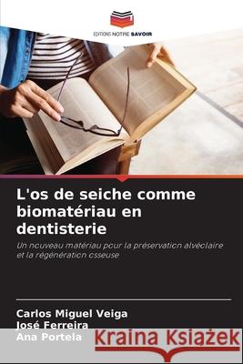 L'os de seiche comme biomat?riau en dentisterie Carlos Miguel Veiga Jos? Ferreira Ana Portela 9786207674954 Editions Notre Savoir - książka