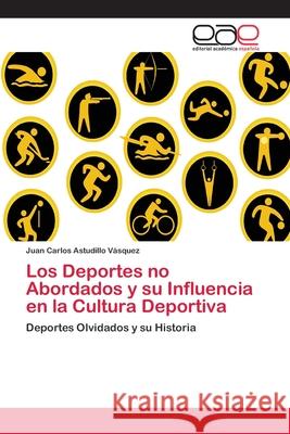 Los Deportes no Abordados y su Influencia en la Cultura Deportiva Astudillo Vásquez, Juan Carlos 9786202103213 Editorial Académica Española - książka