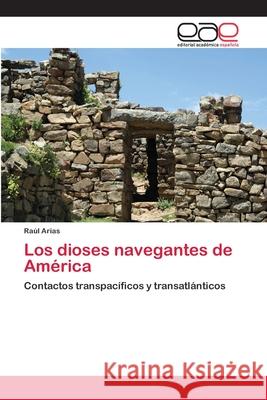 Los dioses navegantes de América Arias, Raúl 9783659079689 Editorial Academica Espanola - książka