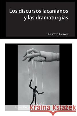 Los discursos lacanianos y las dramaturgias Gustavo Geirola   9781944508456 Argus-A Artes Y Humanidades/Arts & Humanities - książka