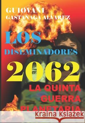 Los Diseminadores 2062: La V Guerra Planetaria Guiovani Gastañaga Alvarez 9786120066751 Biblioteca Nacional del Peru - książka