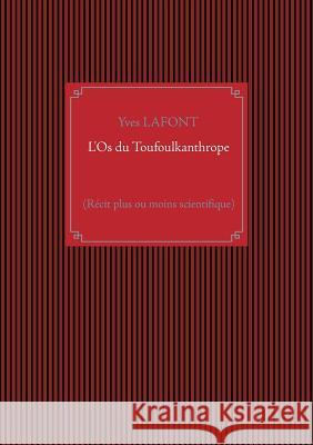 L'Os du Toufoulkanthrope: (Récit plus ou moins scientifique) LaFont, Yves 9782322017911 Books on Demand - książka