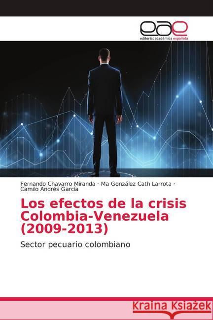 Los efectos de la crisis Colombia-Venezuela (2009-2013) : Sector pecuario colombiano Chavarro MIranda, Fernando; Cath Larrota, Ma González; García, Camilo Andrés 9786139410552 Editorial Académica Española - książka