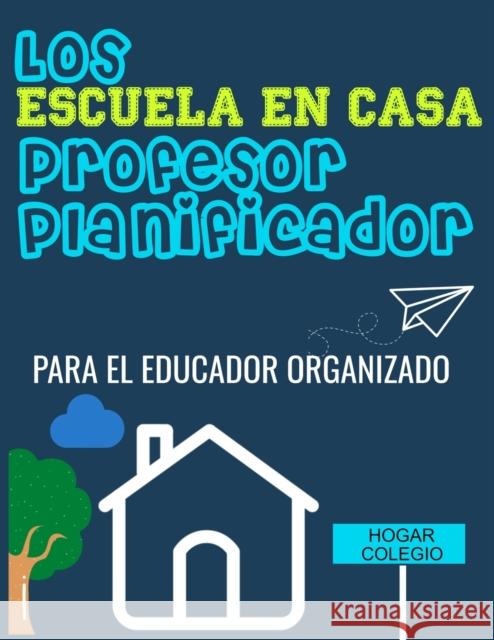 Los ESCUELA EN CASA Profesor Planificador: El Educador Organizado The Life Graduate Publishin 9781922453877 Life Graduate Publishing Group - książka