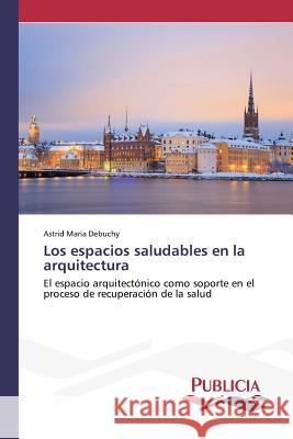 Los espacios saludables en la arquitectura Debuchy, Astrid Maria 9783639559774 Publicia - książka