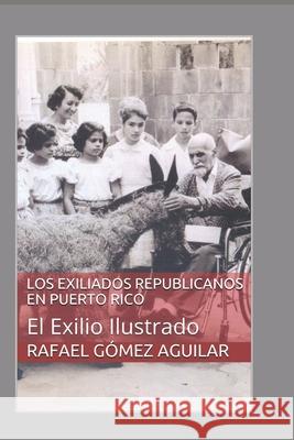 Los Exiliados Españoles En Puerto Rico: El exilio Ilustrado Gómez Aguilar, Rafael 9781980660491 Independently Published - książka