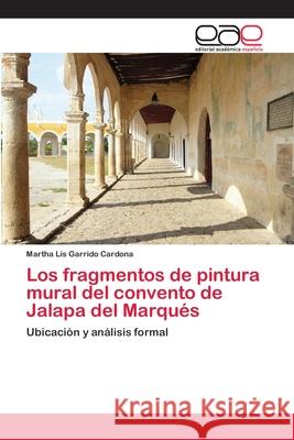Los fragmentos de pintura mural del convento de Jalapa del Marqués Garrido Cardona, Martha Lis 9786202240666 Editorial Académica Española - książka