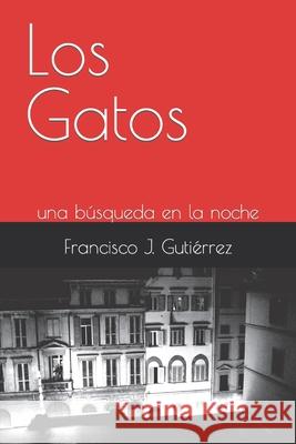 Los Gatos: una búsqueda en la noche Francisco Gutiérrez 9781522017684 Independently Published - książka