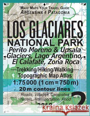 Los Glaciares National Park Map 2 Perito Moreno & Upsala Glaciers, Lago Argentino, El Calafate, Zona Roca Trekking/Hiking/Walking Topographic Map Atla Sergio Mazitto 9781983455674 Createspace Independent Publishing Platform - książka