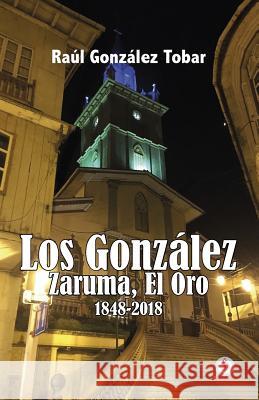 Los González: Zaruma, El Oro 1848-2018 González Tobar, Raúl 9781640862593 Ibukku, LLC - książka