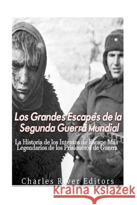 Los Grandes Escapes de la Segunda Guerra Mundial: La Historia de los Intentos de Escape Más Legendarios de los Prisioneros de Guerra Charles River Editors 9781979829854 Createspace Independent Publishing Platform - książka