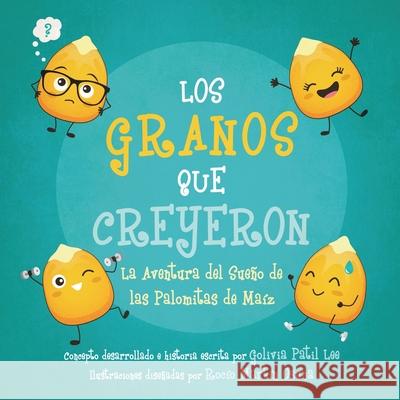 Los Granos Que Creyeron: La Aventura del Sueño Patil Lee, Golivia 9781736236697 Kernel to Popcorn LLC - książka