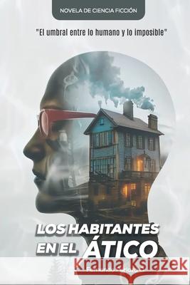 Los Habitantes en el ?tico: El umbral entre lo humano y lo imposible Fernando Perlaz 9789942511300 Editorial Imprezzo Digital - książka