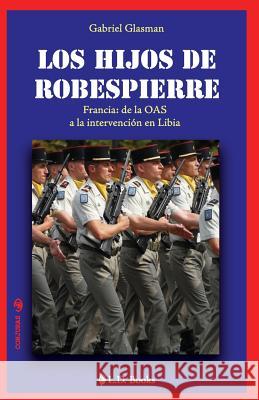 Los hijos de Robespierre: Francia: de la OAS a la intervencion en Libia Glasman, Gabriel 9781502594150 Createspace - książka