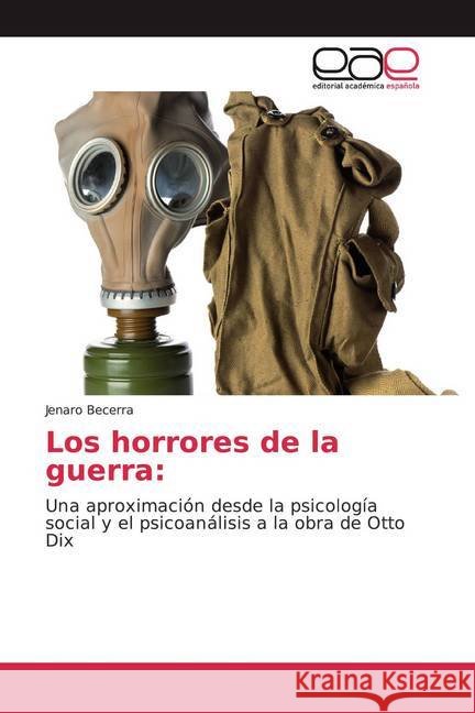 Los horrores de la guerra: : Una aproximación desde la psicología social y el psicoanálisis a la obra de Otto Dix Becerra, Jenaro 9786139441464 Editorial Académica Española - książka