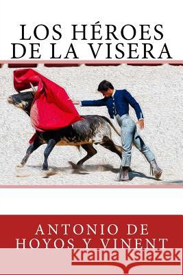 Los héroes de la visera De Hoyos y. Vinent, Antonio 9781986067942 Createspace Independent Publishing Platform - książka