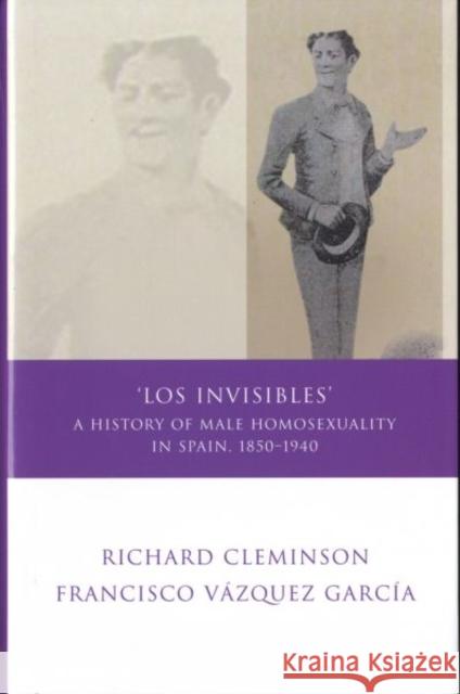 Los Invisibles: A History of Male Homosexuality in Spain, 1850-1940 Cleminson, Richard 9780708320129 University of Wales Press - książka