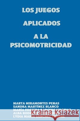 LOS Juegos Aplicados A La Psicomotricidad MARTA MIRAMONTES PENAS, MARIA EUGENIA PARCERO IGLESIAS, ALBA RODRIGUEZ BERMUDEZ, LYDIA MARIA SANCHEZ RENDAL, SANDRA MART 9781409242079 Lulu.com - książka