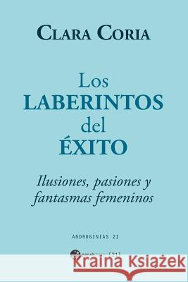 Los laberintos del éxito: Ilusiones, pasiones y fantasmas femeninos Coria, Clara 9781540785534 Createspace Independent Publishing Platform - książka