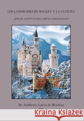 Los Landmarks De Mackey Y La Cultura: ¿Puede Existir Una Nueva Masoneria? Dr Adalberto García de Mendoza 9781506536156 Palibrio - książka