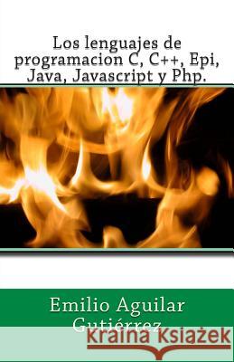 Los lenguajes de programacion c, c++, epi, java, javascript y php Aguilar Gutierrez, Emilio 9781500442781 Createspace Independent Publishing Platform - książka