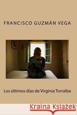 Los últimos días de Virginia Torralba Vega, Francisco Guzman 9781536947359 Createspace Independent Publishing Platform - książka