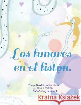 Los lunares en el listón: The polka dots in the ribbon. 圆点上的丝带. (Yuán Shàng de sīdài.) Alvarez Loperena, Marisol 9781718124295 Independently Published - książka