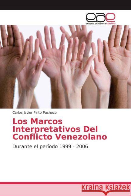 Los Marcos Interpretativos Del Conflicto Venezolano : Durante el período 1999 - 2006 Pinto Pacheco, Carlos Javier 9783639530063 Editorial Académica Española - książka