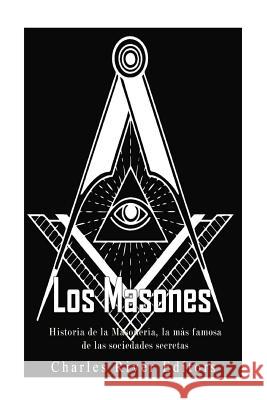 Los masones: Historia de la Masonería, la más famosa de las sociedades secretas Pena, Gilberto 9781546539322 Createspace Independent Publishing Platform - książka