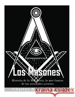 Los masones: Historia de la Masonería, la más famosa de las sociedades secretas Pena, Gilberto 9781546539339 Createspace Independent Publishing Platform - książka